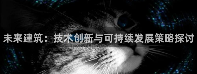 顺盈娱乐官网：未来建筑：技术创新与可持续发展策略探讨