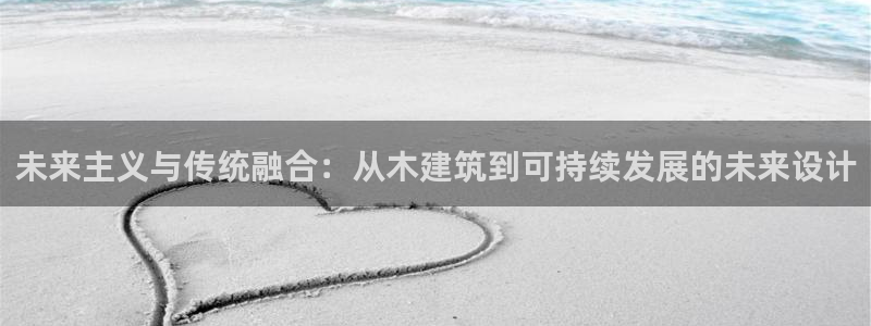 顺盈娱乐易7O777：未来主义与传统融合：从木建筑到可持续发展的未来设计