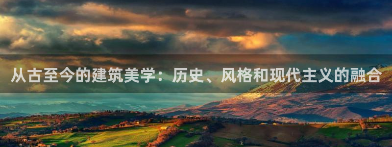 顺盈娱乐招商片判官333OO：从古至今的建筑美学：历史、风格和现代主义的融合
