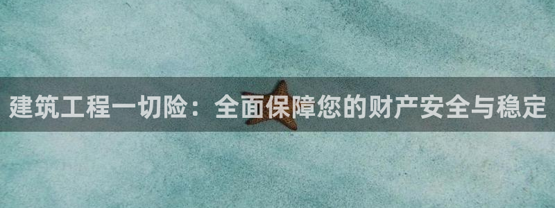 顺盈注册娱乐：建筑工程一切险：全面保障您的财产安全与稳定