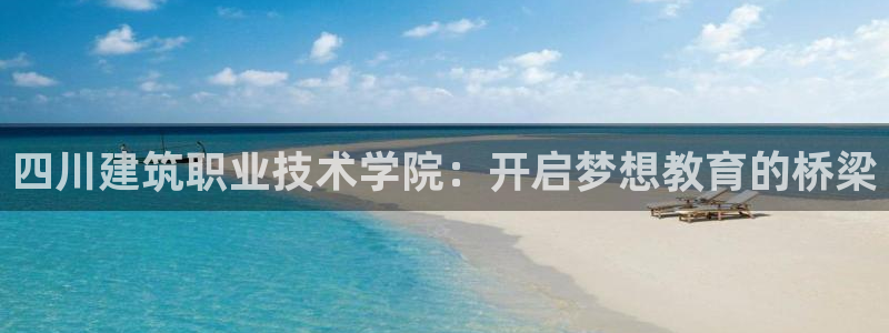 清远顺盈娱乐集团招聘吗：四川建筑职业技术学院：开启梦想教育的桥梁