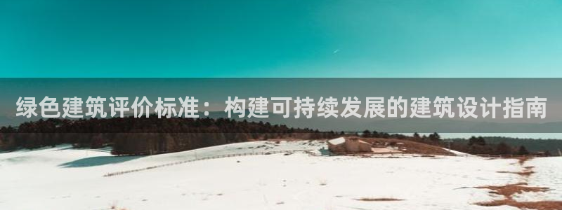 顺盈娱乐队究7276O：绿色建筑评价标准：构建可持续发展的建筑设计指南