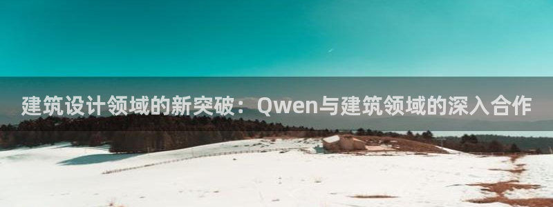 清远顺盈娱乐集团电话：建筑设计领域的新突破：Qwen与建筑领域的深入合作