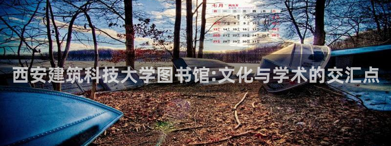 顺盈娱乐下载手机版官网：西安建筑科技大学图书馆:文化与学术的交汇点
