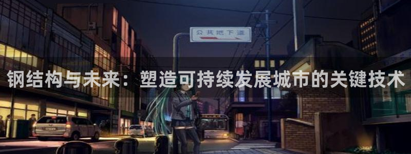 盈顺休闲娱乐室门票价格：钢结构与未来：塑造可持续发展城市的关键技术