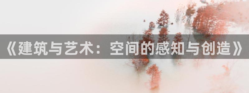 清远顺盈娱乐公司：《建筑与艺术：空间的感知与创造》